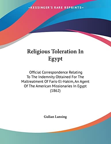 Religious Toleration In Egypt Official Correspondence Relating To The Indemnity Obtained For The Maltreatment Of Faris-El-Hakim, An Agent Of The American Missionaries In Egypt (1862)