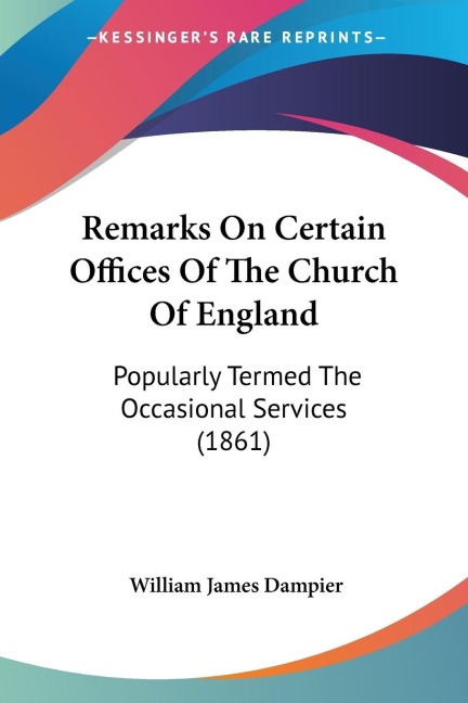 Remarks On Certain Offices Of The Church Of England: Popularly Termed The Occasional Services (1861)