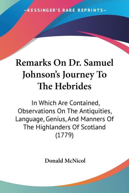 Remarks On Dr. Samuel Johnsons Journey To The Hebrides: In Which Are Contained, Observations On The Antiquities, Language, Genius, And Manners Of The Highlanders Of Scotland (1779)