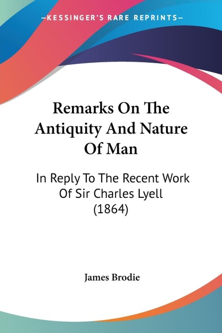 Remarks On The Antiquity And Nature Of Man: In Reply To The Recent Work Of Sir Charles Lyell (1864)
