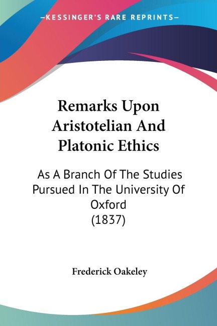 Remarks Upon Aristotelian And Platonic Ethics: As A Branch Of The Studies Pursued In The University Of Oxford (1837)