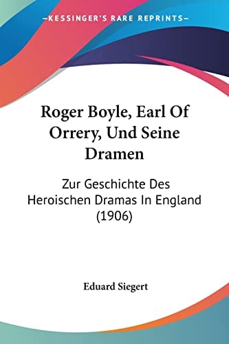 Roger Boyle, Earl Of Orrery, Und Seine Dramen Zur Geschichte Des Heroischen Dramas In England (1906)