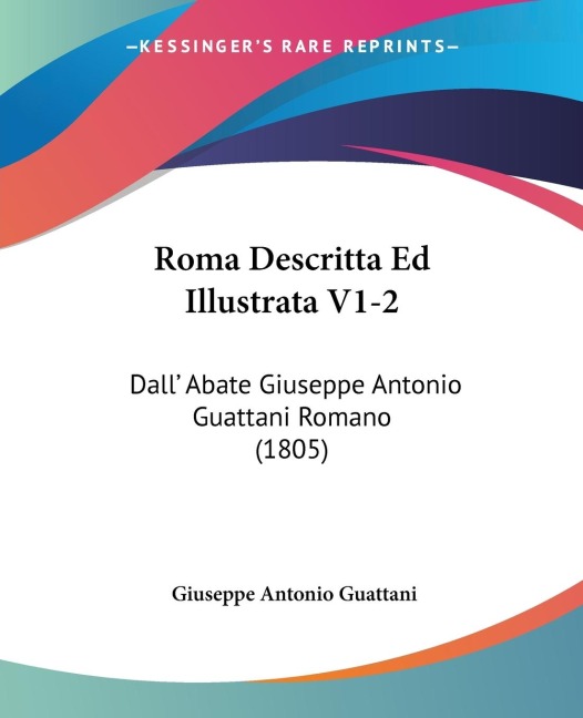 Roma Descritta Ed Illustrata V1-2: Dall Abate Giuseppe Antonio Guattani Romano (1805)