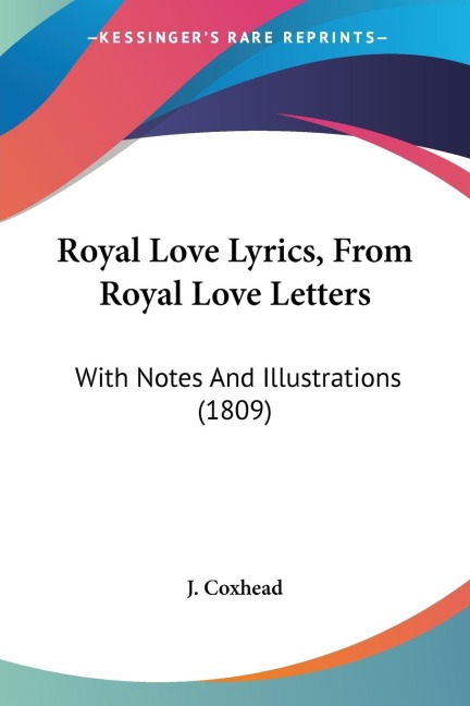 Royal Love Lyrics, From Royal Love Letters: With Notes And Illustrations (1809)