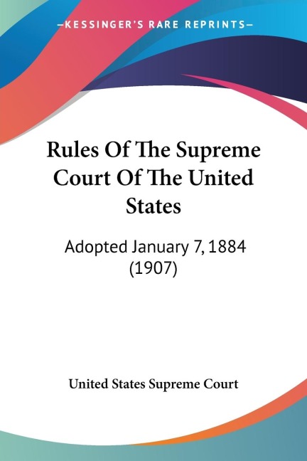 Rules Of The Supreme Court Of The United States: Adopted January 7, 1884 (1907)