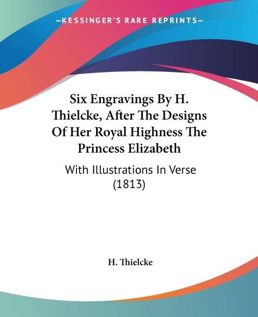 Six Engravings By H. Thielcke, After The Designs Of Her Royal Highness The Princess Elizabeth: With Illustrations In Verse (1813)
