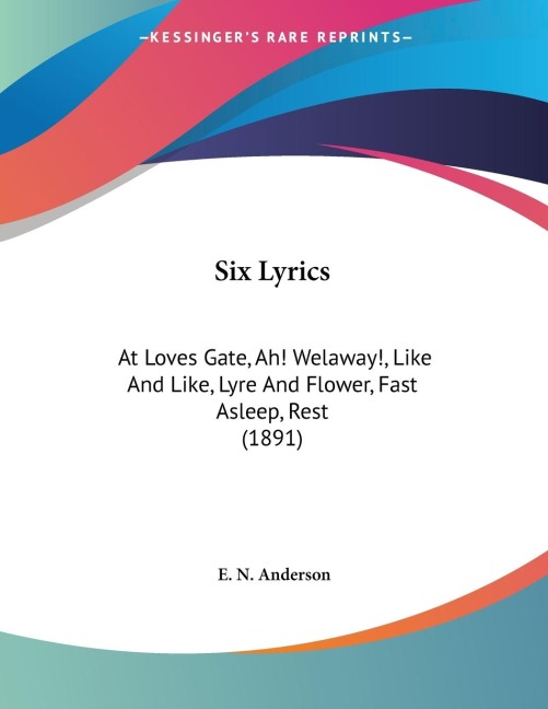 Six Lyrics: At Loves Gate, Ah! Welaway!, Like And Like, Lyre And Flower, Fast Asleep, Rest (1891)