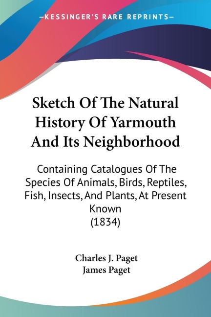 Sketch Of The Natural History Of Yarmouth And Its Neighborhood: Containing Catalogues Of The Species Of Animals, Birds, Reptiles, Fish, Insects, And Plants, At Present Known (1834)