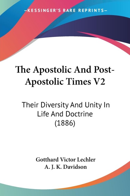 The Apostolic And Post-Apostolic Times V2: Their Diversity And Unity In Life And Doctrine (1886)