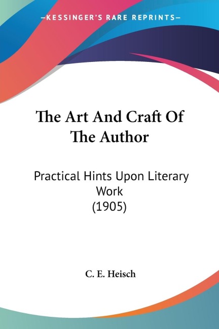 The Art And Craft Of The Author: Practical Hints Upon Literary Work (1905)