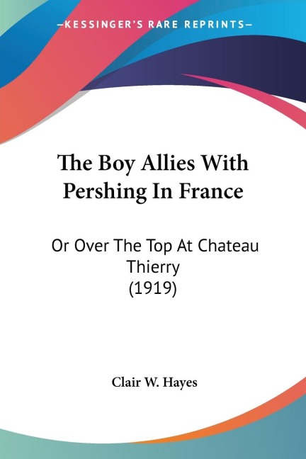 The Boy Allies With Pershing In France: Or Over The Top At Chateau Thierry (1919)