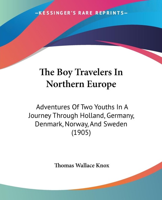 The Boy Travelers In Northern Europe: Adventures Of Two Youths In A Journey Through Holland, Germany, Denmark, Norway, And Sweden (1905)