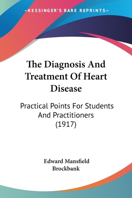 The Diagnosis And Treatment Of Heart Disease: Practical Points For Students And Practitioners (1917)