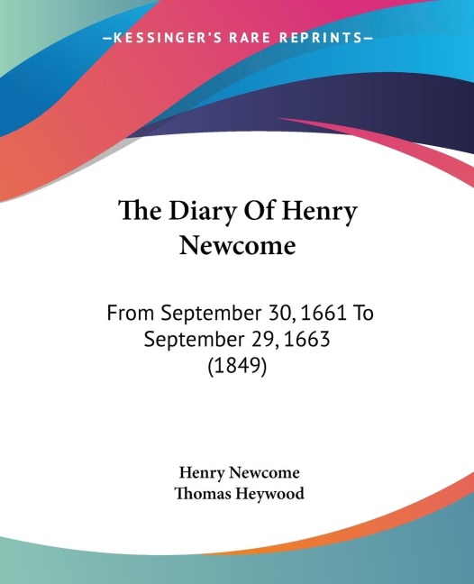 The Diary Of Henry Newcome: From September 30, 1661 To September 29, 1663 (1849)
