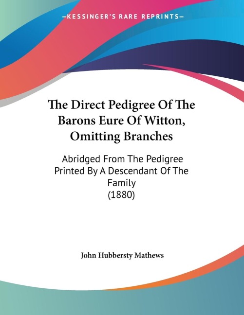 The Direct Pedigree Of The Barons Eure Of Witton, Omitting Branches: Abridged From The Pedigree Printed By A Descendant Of The Family (1880)