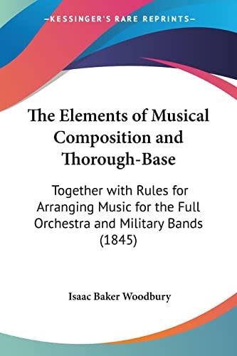 The Elements of Musical Composition and Thorough-Base Together with Rules for Arranging Music for the Full Orchestra and Military Bands (1845)
