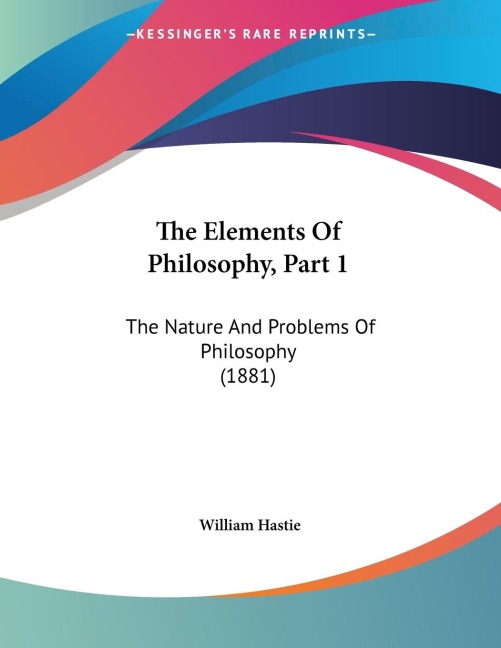 The Elements Of Philosophy, Part 1: The Nature And Problems Of Philosophy (1881)
