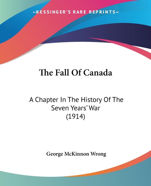 The Fall Of Canada: A Chapter In The History Of The Seven Years War (1914)