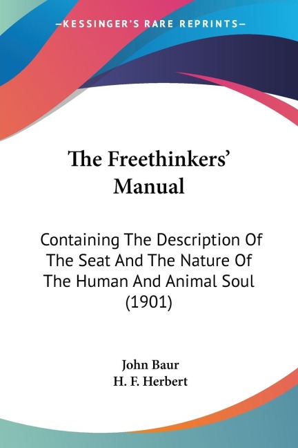 The Freethinkers Manual: Containing The Description Of The Seat And The Nature Of The Human And Animal Soul (1901)
