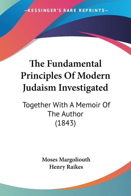 The Fundamental Principles Of Modern Judaism Investigated: Together With A Memoir Of The Author (1843)