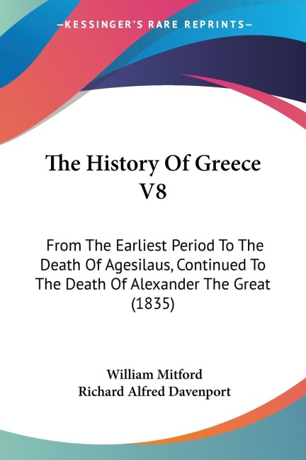 The History Of Greece V8: From The Earliest Period To The Death Of Agesilaus, Continued To The Death Of Alexander The Great (1835)
