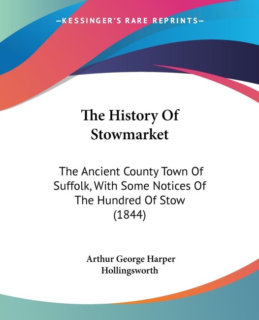 The History Of Stowmarket: The Ancient County Town Of Suffolk, With Some Notices Of The Hundred Of Stow (1844)