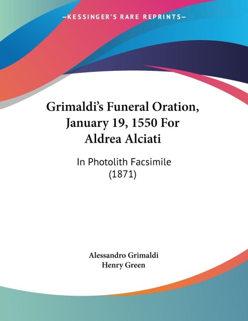 Grimaldis Funeral Oration, January 19, 1550 For Aldrea Alciati: In Photolith Facsimile (1871)