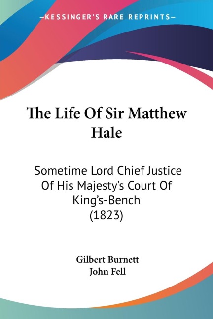 The Life Of Sir Matthew Hale: Sometime Lord Chief Justice Of His Majestys Court Of Kings-Bench (1823)