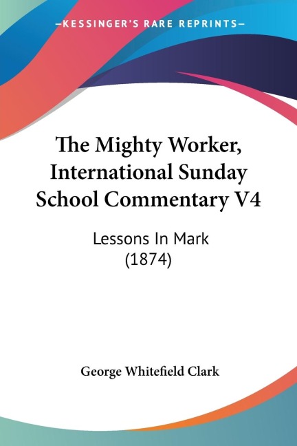 The Mighty Worker, International Sunday School Commentary V4: Lessons In Mark (1874)