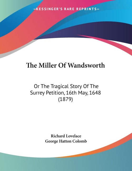The Miller Of Wandsworth: Or The Tragical Story Of The Surrey Petition, 16th May, 1648 (1879)