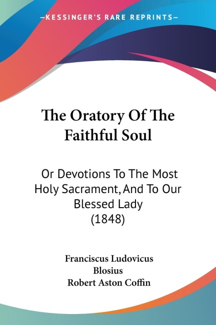 The Oratory Of The Faithful Soul: Or Devotions To The Most Holy Sacrament, And To Our Blessed Lady (1848)