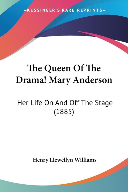 The Queen Of The Drama! Mary Anderson: Her Life On And Off The Stage (1885)