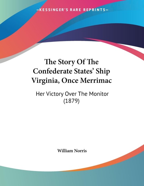 The Story Of The Confederate States Ship Virginia, Once Merrimac: Her Victory Over The Monitor (1879)