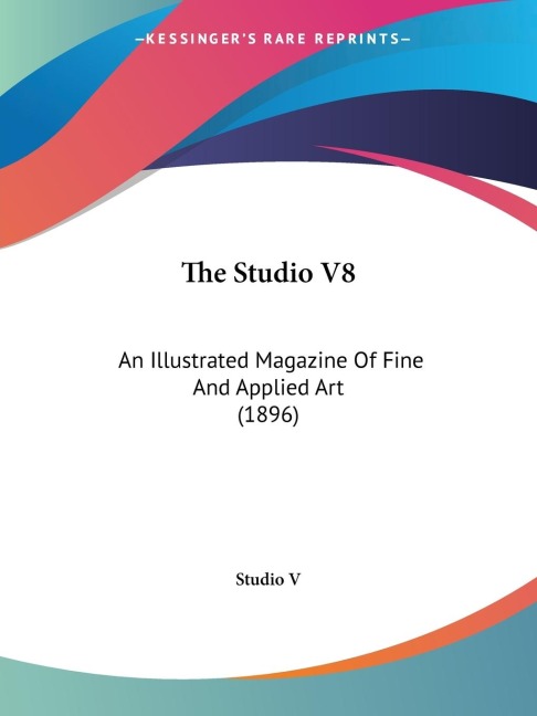 The Studio V8: An Illustrated Magazine Of Fine And Applied Art (1896)