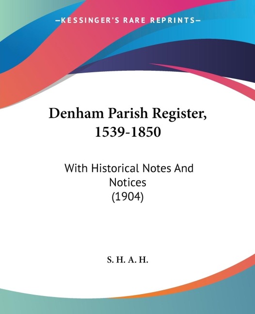 Denham Parish Register, 1539-1850: With Historical Notes And Notices (1904)