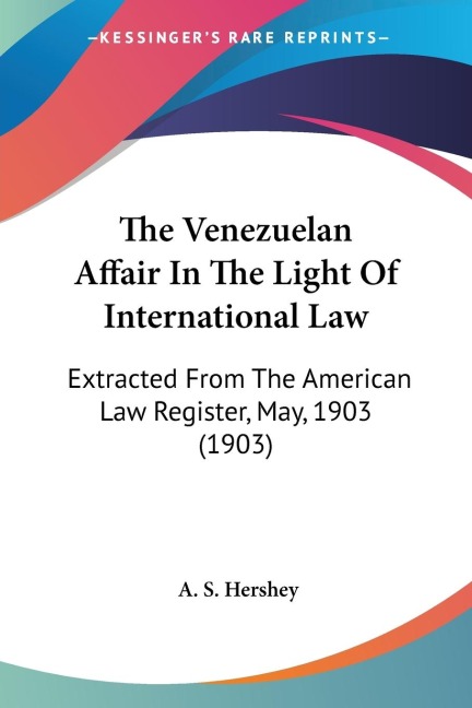 The Venezuelan Affair In The Light Of International Law: Extracted From The American Law Register, May, 1903 (1903)