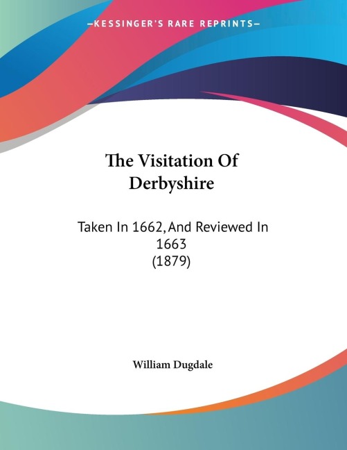 The Visitation Of Derbyshire: Taken In 1662, And Reviewed In 1663 (1879)
