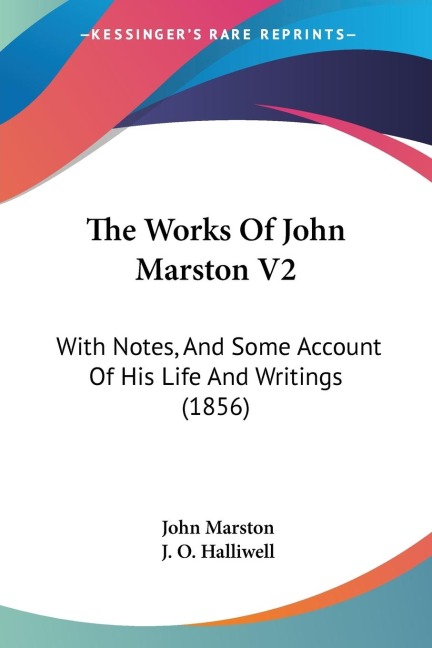 The Works Of John Marston V2: With Notes, And Some Account Of His Life And Writings (1856)