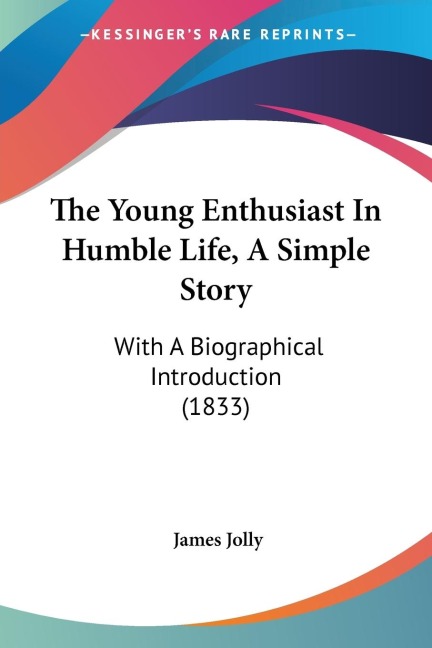 The Young Enthusiast In Humble Life, A Simple Story: With A Biographical Introduction (1833)