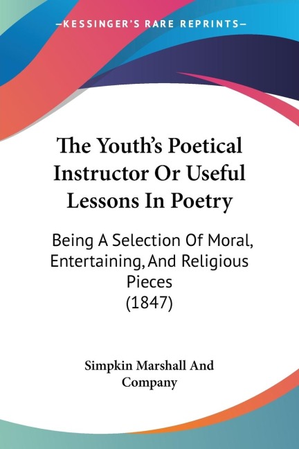 The Youths Poetical Instructor Or Useful Lessons In Poetry: Being A Selection Of Moral, Entertaining, And Religious Pieces (1847)