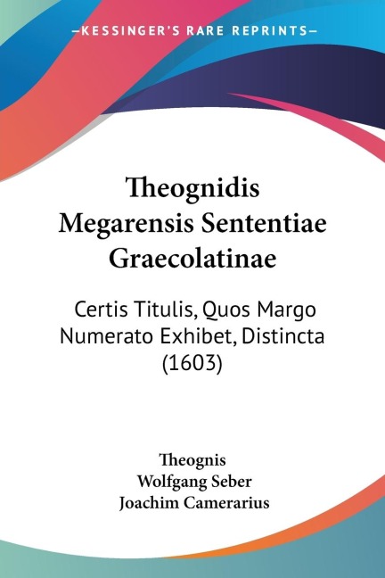Theognidis Megarensis Sententiae Graecolatinae: Certis Titulis, Quos Margo Numerato Exhibet, Distincta (1603)