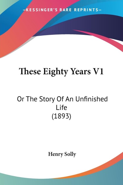 These Eighty Years V1: Or The Story Of An Unfinished Life (1893)