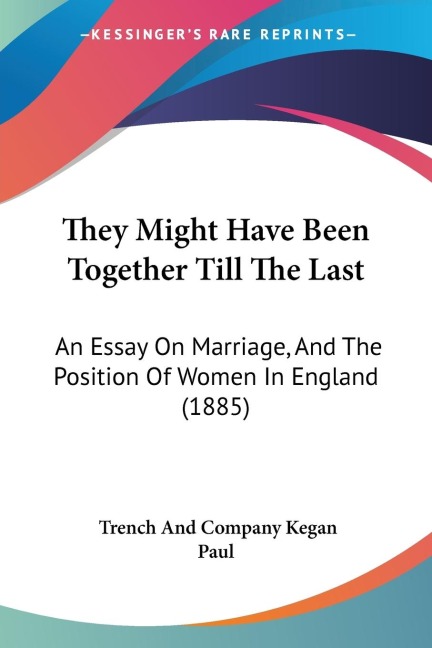 They Might Have Been Together Till The Last: An Essay On Marriage, And The Position Of Women In England (1885)