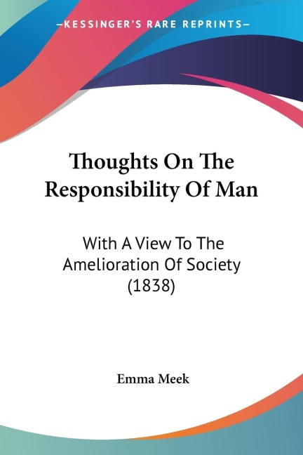 Thoughts On The Responsibility Of Man: With A View To The Amelioration Of Society (1838)