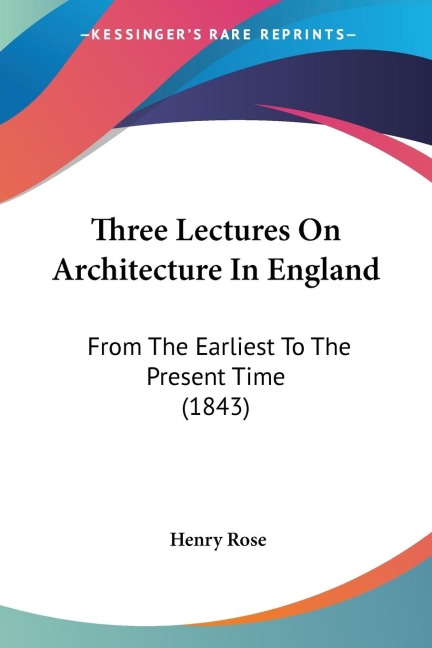 Three Lectures On Architecture In England: From The Earliest To The Present Time (1843)