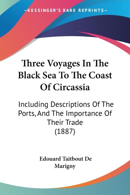 Three Voyages In The Black Sea To The Coast Of Circassia: Including Descriptions Of The Ports, And The Importance Of Their Trade (1887)