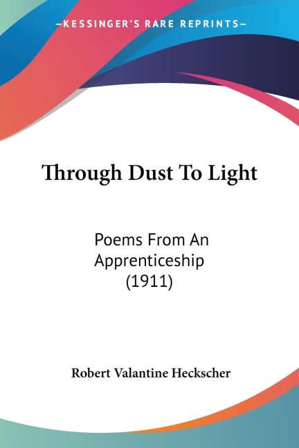 Through Dust To Light: Poems From An Apprenticeship (1911)