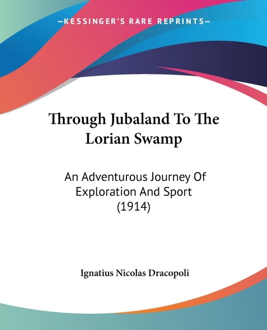 Through Jubaland To The Lorian Swamp: An Adventurous Journey Of Exploration And Sport (1914)
