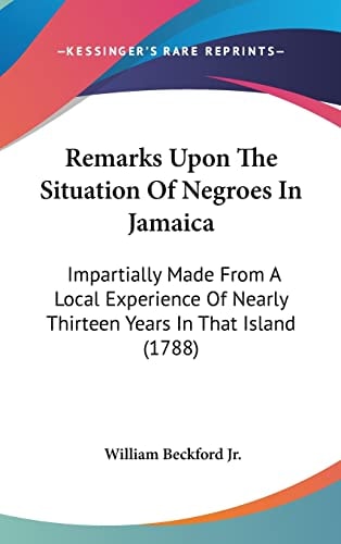 Remarks Upon the Situation of Negroes in Jamaic Impartially Made from A Local Experience of Nearly Thirteen Years in That Island (1788)