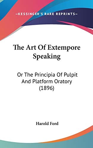 The Art Of Extempore Speaking Or The Principia Of Pulpit And Platform Oratory (1896)